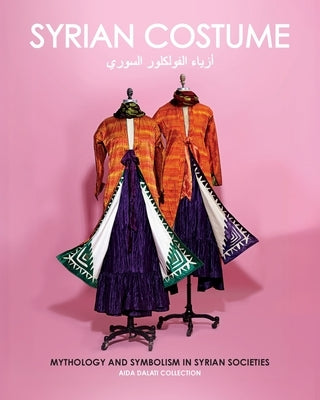 Syrian Costume: Mythology and Symbolism in Syrian Societies by Dalati, Aida