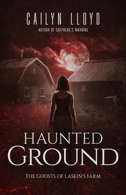Haunted Ground: The Ghosts of Laskin's Farm by Lloyd, Cailyn