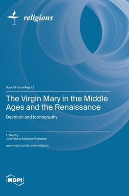 The Virgin Mary in the Middle Ages and the Renaissance by Salvador-González, José María