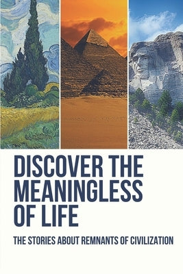 Discover The Meaningless Of Life: The Stories About Remnants Of Civilization: Book On Symbolism by Luchesi, Jammie