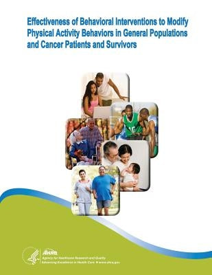 Effectiveness of Behavioral Interventions to Modify Physical Activity Behaviors in General Populations and Cancer Patients and Survivors: Evidence Rep by And Quality, Agency for Healthcare Resea