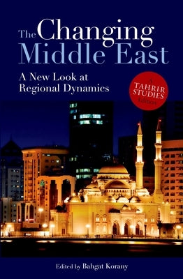 The Changing Middle East: A New Look at Regional Dynamics by Korany, Bahgat