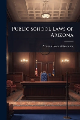 Public School Laws of Arizona by Arizona (Ter ). Laws, Statutes Etc [Fro