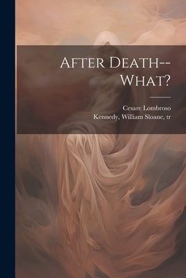 After Death--what? by Lombroso, Cesare 1835-1909