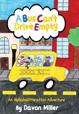 A Bus Can't Drive Empty: An Alphaballiteration Adventure by Miller, Davon