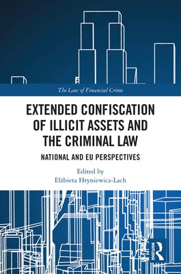 Extended Confiscation of Illicit Assets and the Criminal Law: National and EU Perspectives by Hryniewicz-Lach, Elżbieta
