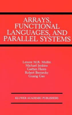 Arrays, Functional Languages, and Parallel Systems by Restifo Mullin, Lenore M.