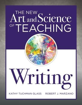 New Art and Science of Teaching Writing: (Research-Based Instructional Strategies for Teaching and Assessing Writing Skills) by Glass, Kathy Tuchman