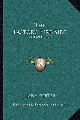 The Pastor's Fire-Side: A Novel (1832) by Porter, Jane