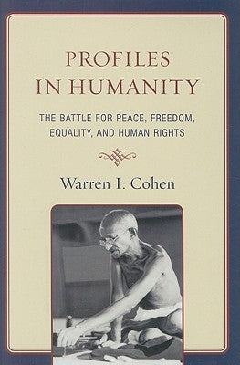 Profiles in Humanity: The Battle for Peace, Freedom, Equality, and Human Rights by Cohen, Warren I.