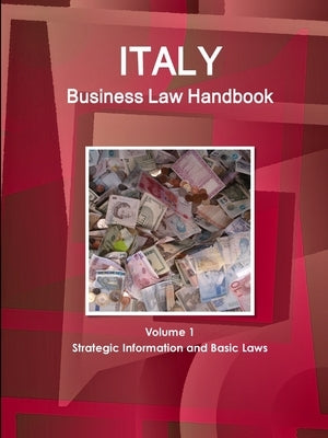 Italy Business Law Handbook Volume 1 Strategic Information and Basic Laws by Www Ibpus Com