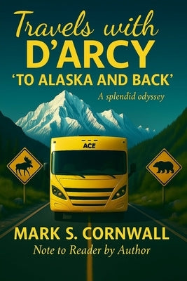 Travels with D'Arcy "To Alaska and Back" by Cornwall, Mark S.