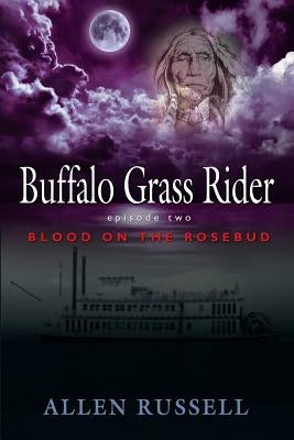 Buffalo Grass Rider - Episode Two: Blood on the Rosebud by Russell, Allen