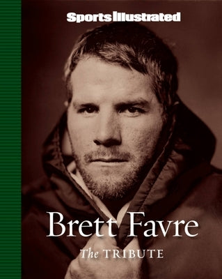 Sports Illustrated: Brett Favre: The Tribute by The Editors of Sports Illustrated