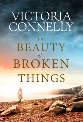 The Beauty of Broken Things by Connelly, Victoria