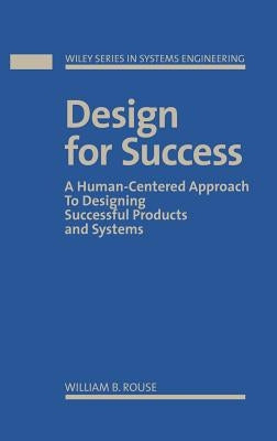 Design for Success: A Human-Centered Approach to Designing Successful Products and Systems by Rouse, William B.
