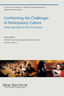 Confronting the Challenges of Participatory Culture: Media Education for the 21st Century by Jenkins, Henry