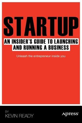 Startup: An Insider's Guide to Launching and Running a Business by Ready, Kevin
