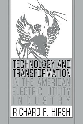 Technology and Transformation in the American Electric Utility Industry by Hirsh, Richard F.