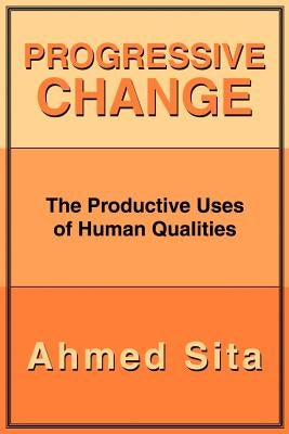 Progressive Change: The Productive Uses of Human Qualities by Sita, Ahmed