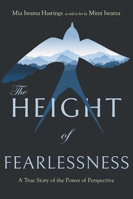 The Height of Fearlessness: A True Story of the Power of Perspective by Iwama Hastings, Mia