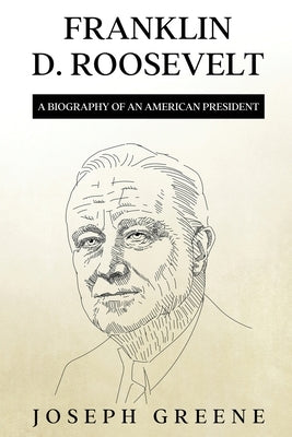 Franklin D. Roosevelt: A Biography of an American President by Greene, Joseph
