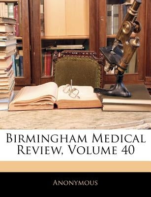 Birmingham Medical Review, Volume 40 by Anonymous