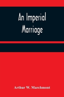 An Imperial Marriage by W. Marchmont, Arthur