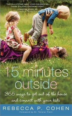 Fifteen Minutes Outside: 365 Ways to Get Out of the House and Connect with Your Kids by Cohen, Rebecca