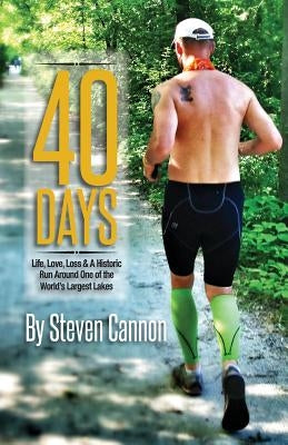 40 Days: Life, Love, Loss and a Historic Run Around One of the World's Largest Lakes by Cannon, Steven