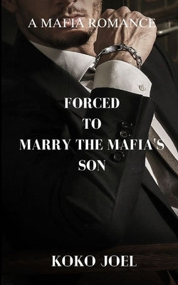 Forced To Marry The Mafia's Son by Joel, Koko