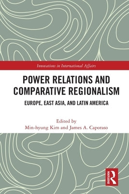 Power Relations and Comparative Regionalism: Europe, East Asia and Latin America by Kim, Min-Hyung