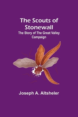 The Scouts of Stonewall: The Story of the Great Valley Campaign by Altsheler, Joseph a.