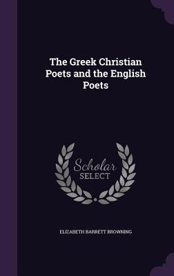 The Greek Christian Poets and the English Poets by Browning, Elizabeth Barrett
