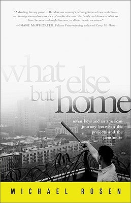 What Else But Home: Seven Boys and an American Journey Between the Projects and the Penthouse by Rosen, Michael