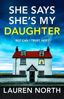 She Says She's My Daughter: A Gripping and Addictive Psychological Thriller with a Heart-Stopping Twist by North, Lauren