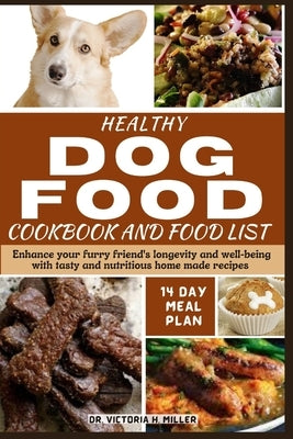 Healthy Dog Food Cookbook and Food List: Enhance your furry friend's longevity and well-being with tasty and nutritious home-made recipes by Miller, Victoria H.