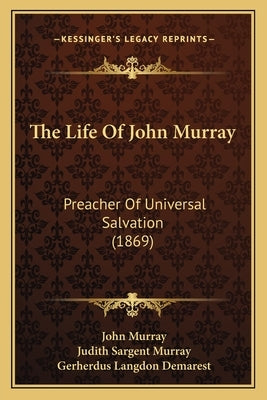 The Life Of John Murray: Preacher Of Universal Salvation (1869) by Murray, John