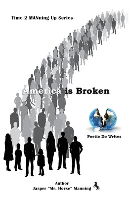 America is Broken: Time 2 MANning Up Series by Manning, Jasper Mr Horse