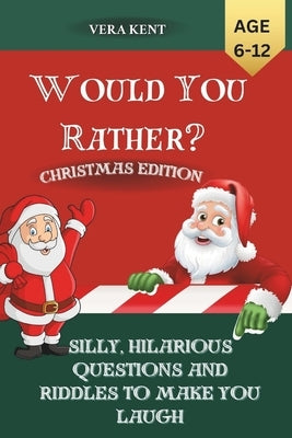 Would You Rather? Christmas Edition for Kids 6-12years: Silly, Hilarious Questions And Riddles To Make You Laugh by Kent, Vera