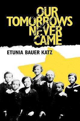 Our Tomorrows Never Came by Katz, Etunia Bauer