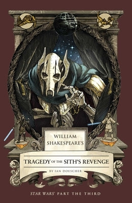 William Shakespeare's Tragedy of the Sith's Revenge: Star Wars Part the Third by Doescher, Ian