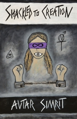 Shackled to Creation: A Collection of Poetry by Simrit, Avtar