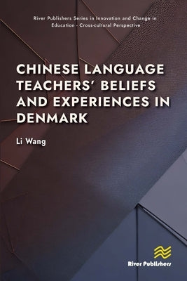 Chinese Language Teachers' Beliefs and Experiences in Denmark by Wang, Li