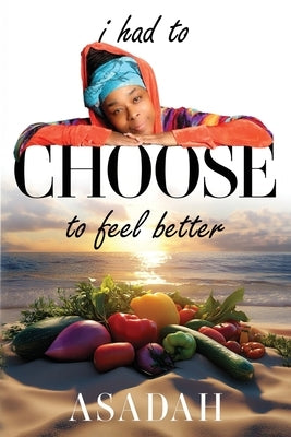 I Had to CHOOSE to Feel Better by Kirkland, Asadah