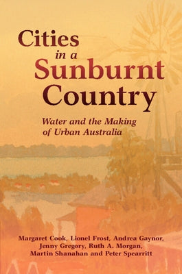 Cities in a Sunburnt Country: Water and the Making of Urban Australia by Cook, Margaret