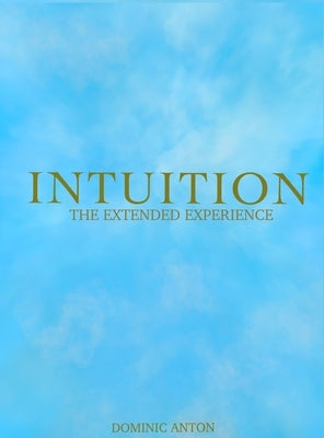 Intuition: The Extended Experience by Anton, Dominic J.