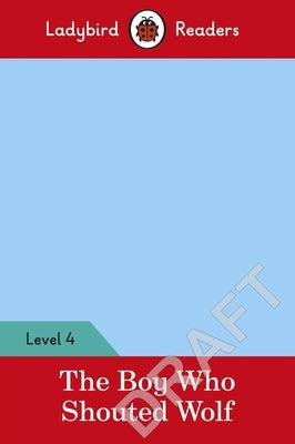 The Boy Who Shouted Wolf - Ladybird Readers Level 4 by Ladybird