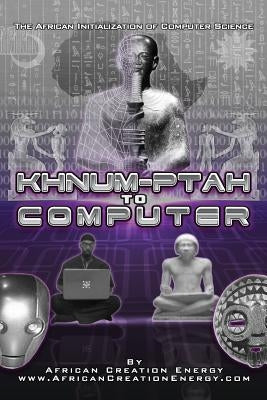 Khnum-Ptah to Computer: The African Initialization of Computer Science by Creation Energy, African