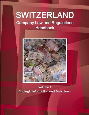 Switzerland Company Law and Regulations Handbook Volume 1 Strategic Information and Basic Laws by Ibp, Inc